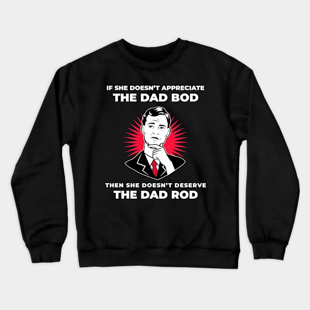 If she doesn’t appreciate the dad bod, then she doesn’t deserve the dad rod Crewneck Sweatshirt by Popstarbowser